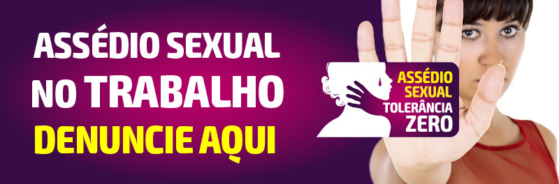 ASSÉDIO SEXUAL NO TRABALHO - DENUNCIE AQUI - ASSÉDIO SEXUAL TOLERÂNCIA ZERO